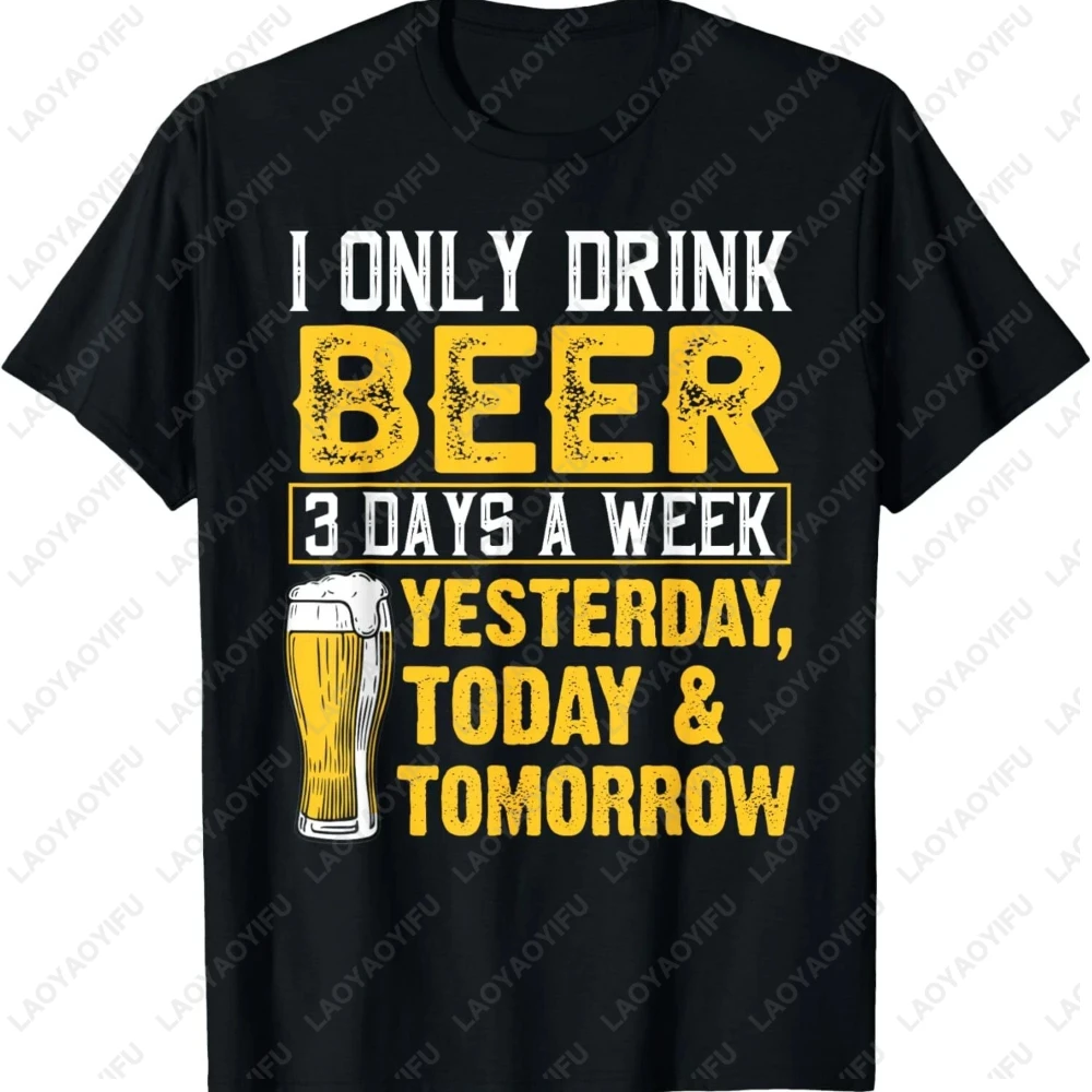 I Only Drink Beer 3 Days A Week T-Shirt Woman Men Clothing Printed Cotton T Shirts Drinker Humor Gift Funny Beer Lovers Tops Tee