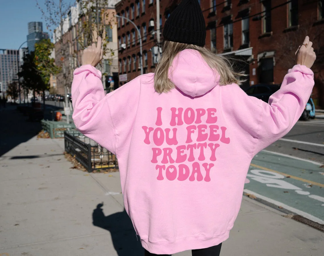 

I Hope You Feel Pretty Today Hoodie Aesthetic Women Long Sleeve jumper inspirational pullovers