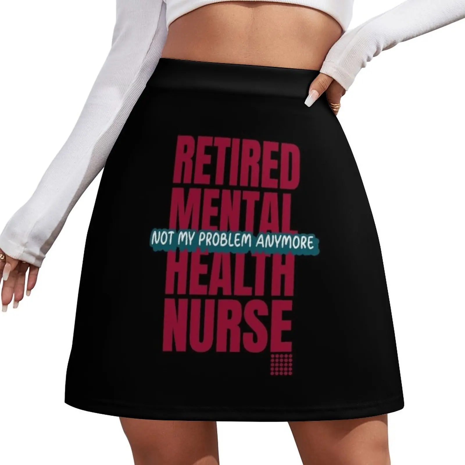 

Retired Mental Health Nurse - Not My Problem Anymore Mini Skirt Short women′s skirts mini skirt Skirt for girls
