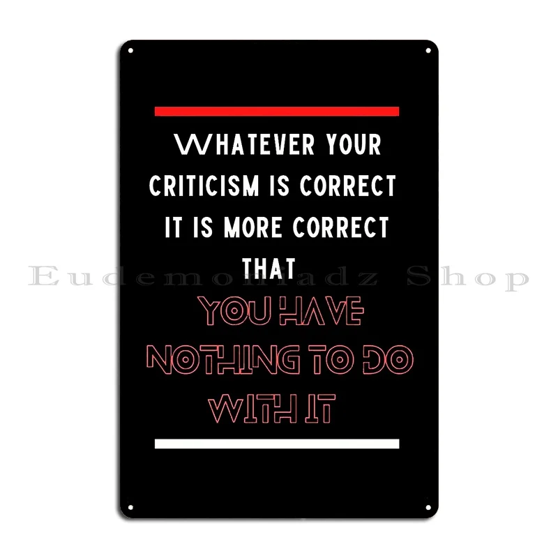 Whatever Your Criticism Is Correct It Is More Correct That You Have Nothing To Do With It Metal Plaque Design Create Wall Cave