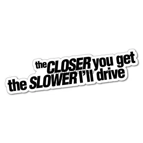 THE CLOSER YOU GET SLOWER I'll GO Sticker Decal Funny Vinyl Car Bumper Scratch-Proof Sunscreen