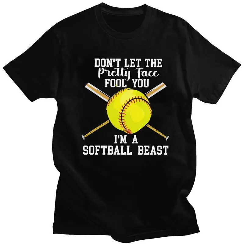 Custom Don't Let The Pretty Face Fool You I'm A Softball Beast T Shirt Men Short Sleeve Tee Tops Pure Cotton Slim Fit Tshirts