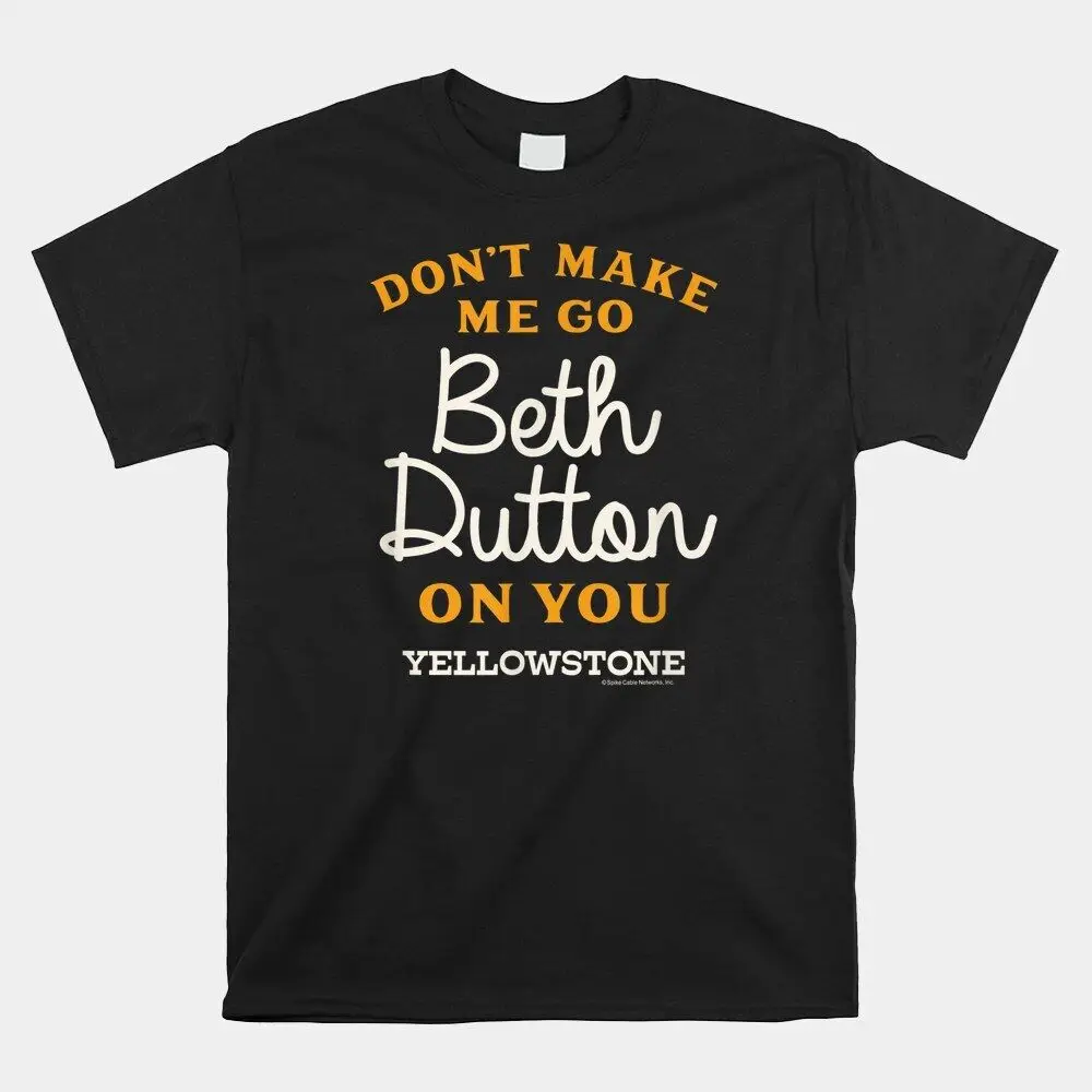 SALE!! Yellowstone Don’T Make Me Go Beth Dutton T-Shirt, Size S-5XLHigh Quality 100%Cotton Short Sleeve