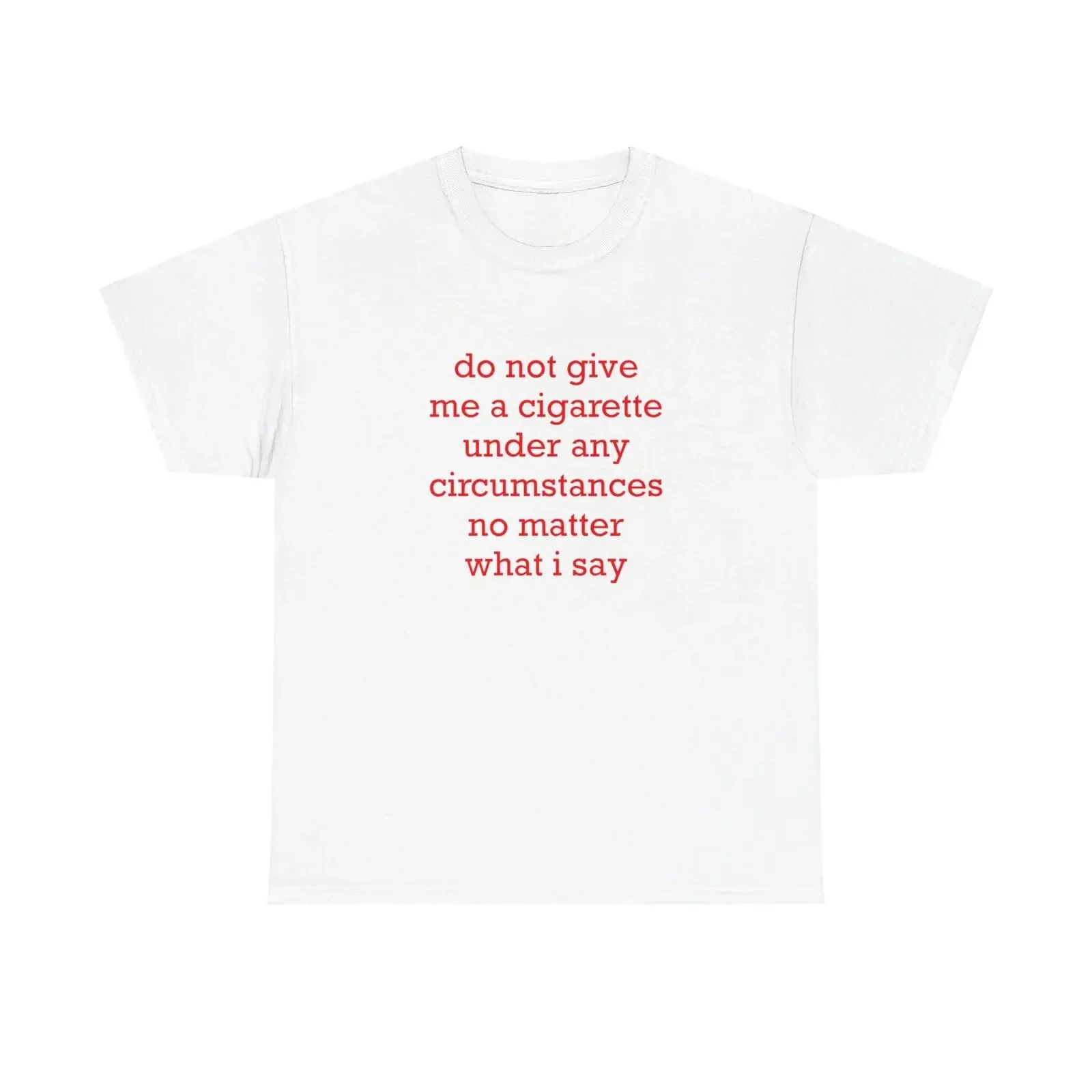 Do Not Give Me A Cigarette Under Any Circumstances T-Shirt Unisex Cotton Tee