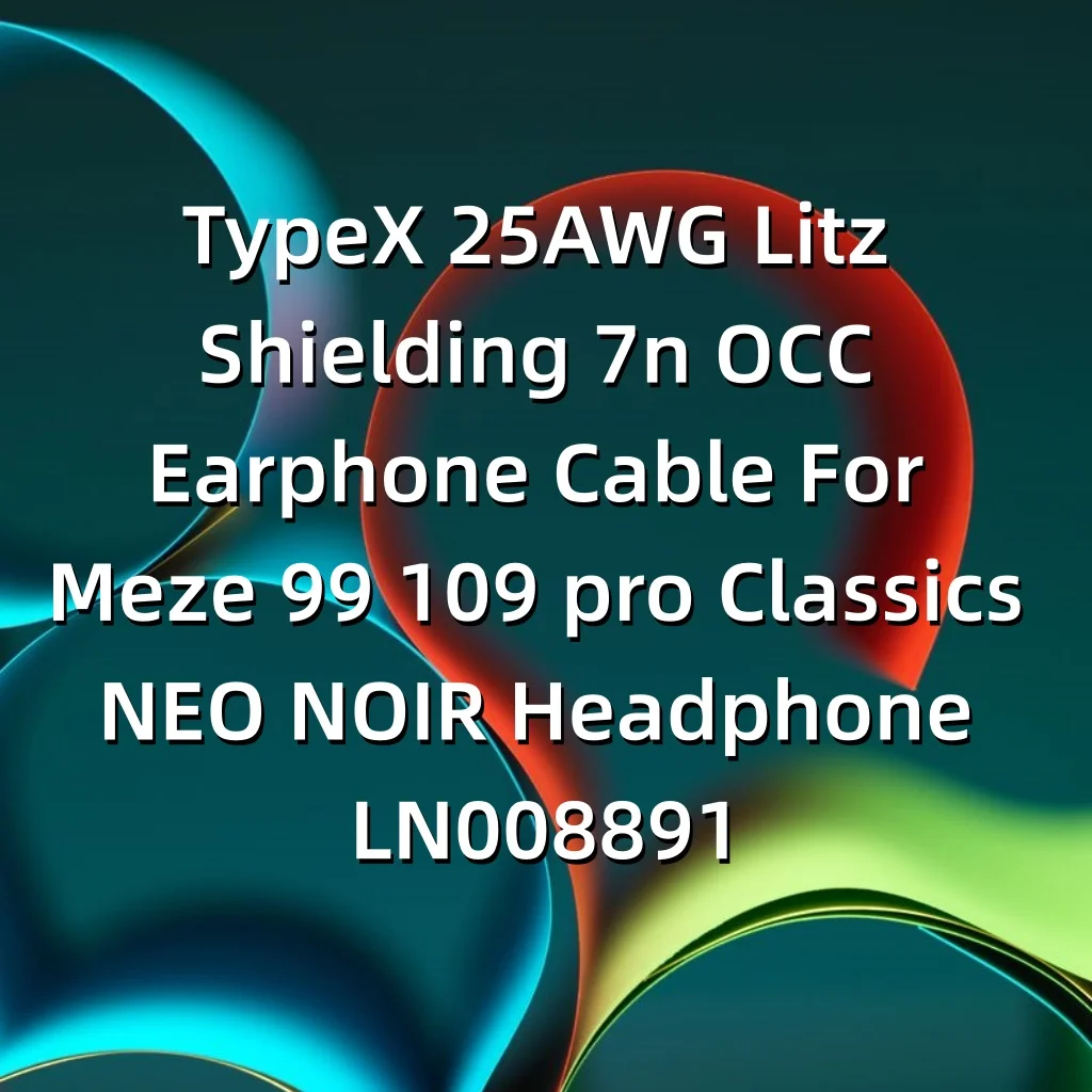 كابل سماعة أذن TypeX 25AWG Litz Shielding 7n OCC لسماعات Meze 99 109 pro Classics NEO NOIR LN008891 #6