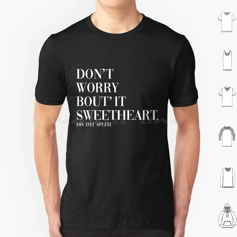 Don' ; T Worry Bout It Sweetheart This That Spleh T Shirt Men Women Kids 6xl Hey Brandon What You Got On Sweethar College