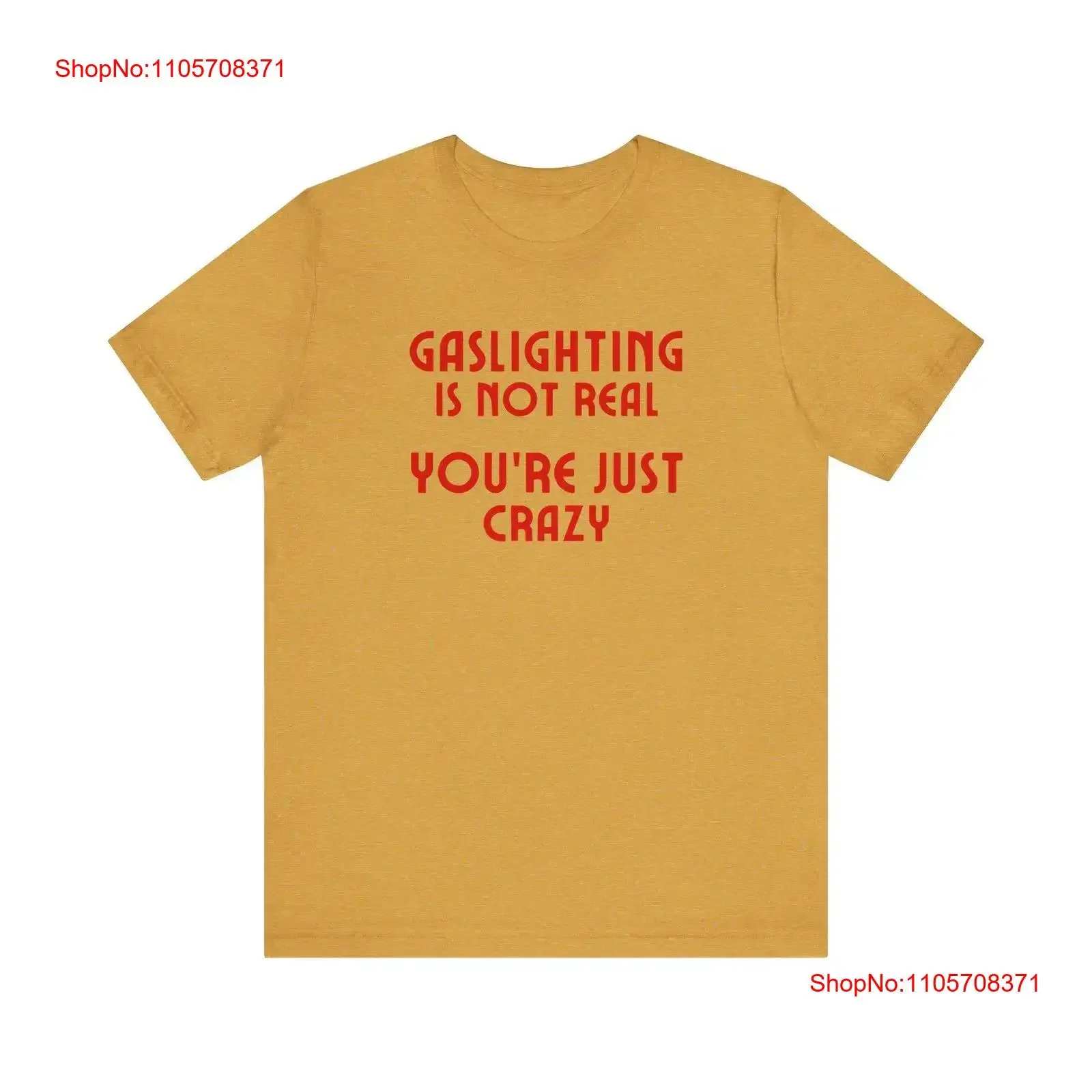 Gaslighting Is Not Real You're Just Crazy Funny Sarcastic T Shirt vintage Washed Stretched designer clothes Soft streetwear