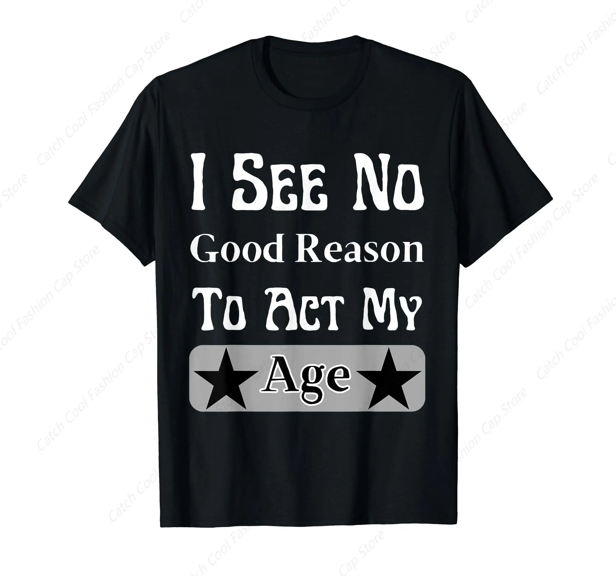 I See No Good Reason To Act My Age T-Shirt Vintage Cotton Summer Streetwear New Trend Top Tee Gift for Men Fashion Crew Neck