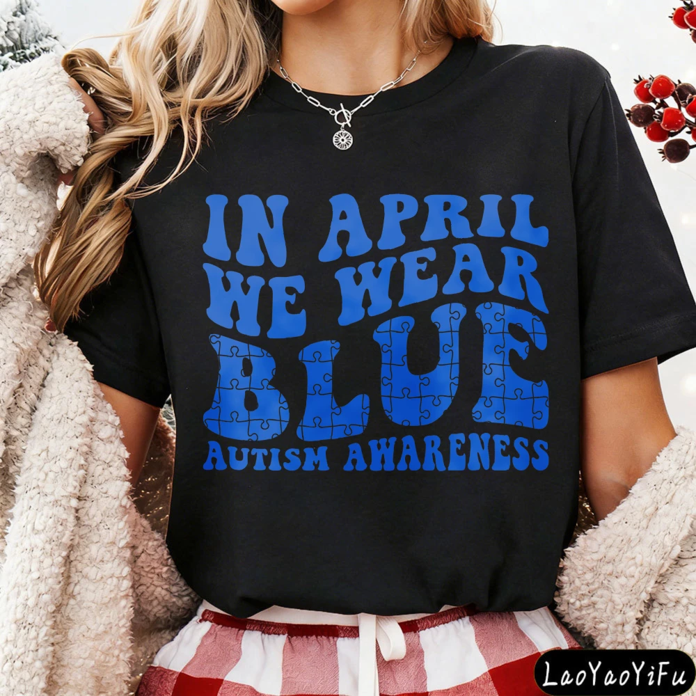 In April We Wear Blue Autism Awareness Women T-Shirt Casual Tops Cotton Summer Fashion T Shirt Gift for Her Women Clothes
