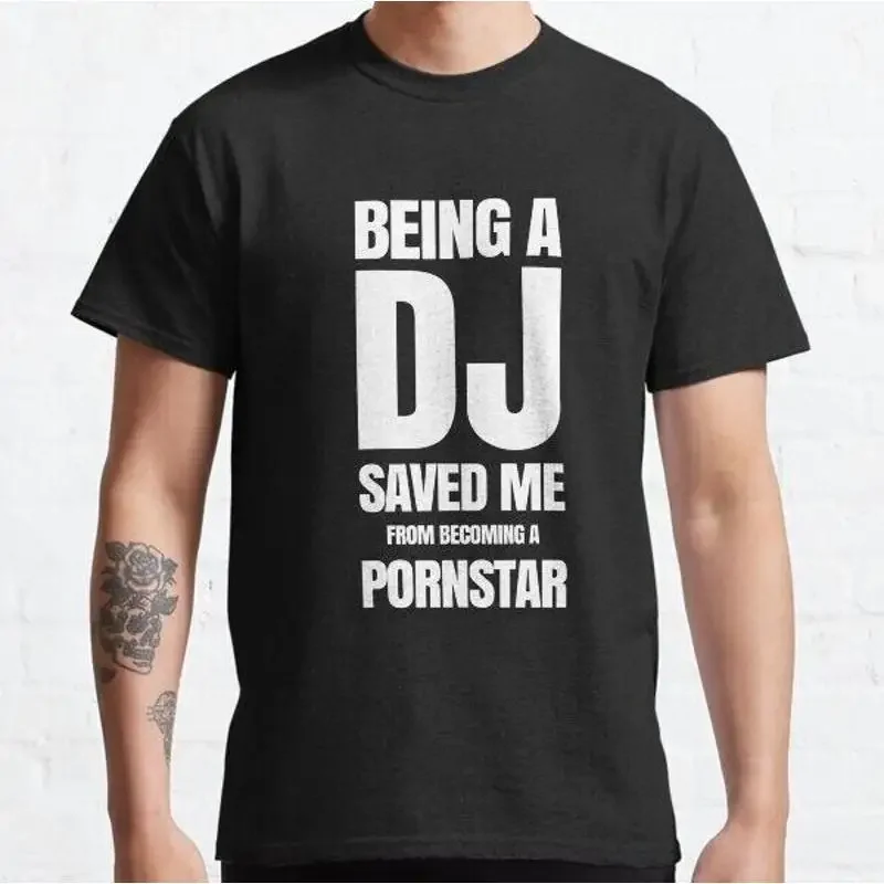 Being A Dj Saved Me From Becoming Pornstar Classic T Shirt