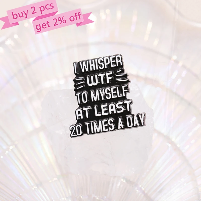 WHISPER TIMES A DAY Pines Lapel Badges Funny Jewelry Gift for Friends Mental Health Enamel Brooch Custom I