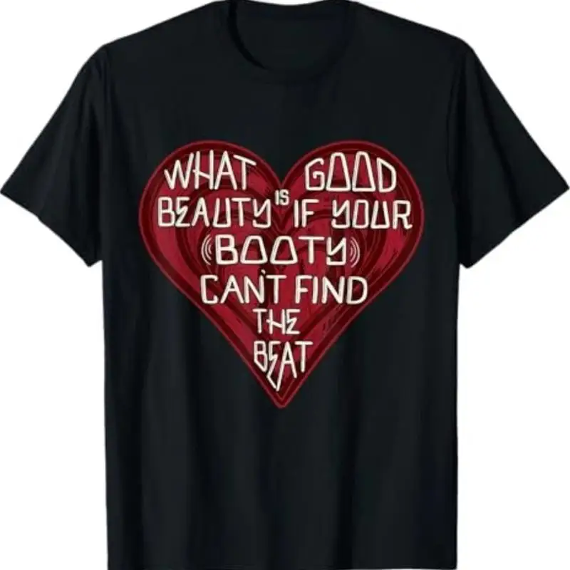What Good Is Beauty If Your Booty Can't Find The Beat T-Shirt