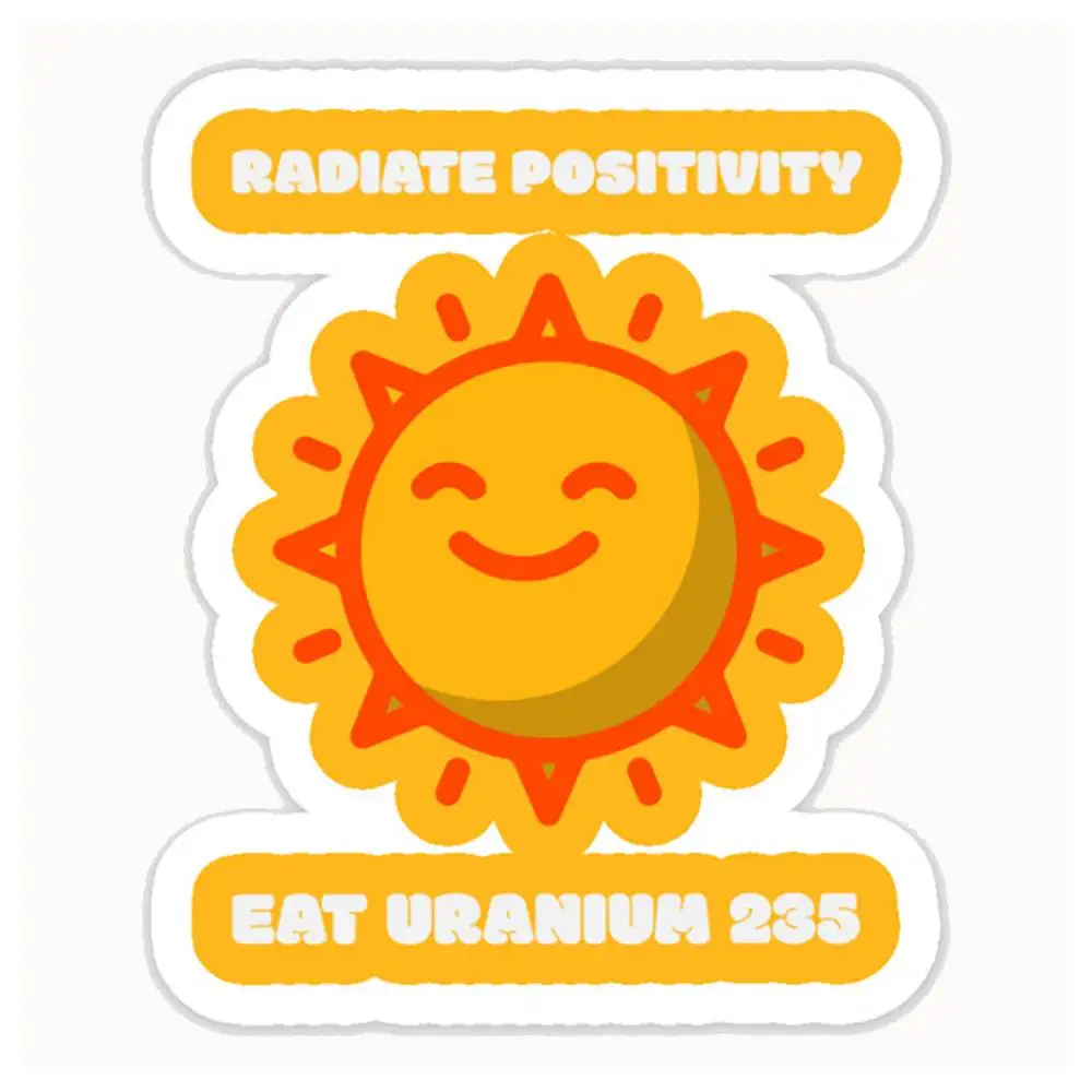 Radiate Positivity Eat Uranium 235 Waterproof Stickers For Decorating Car Windows Motorcycles And Computers.