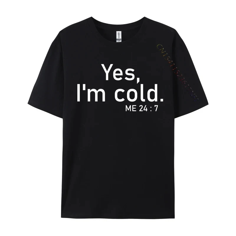 Sarcastic sayings Yes I m Cold Me 24 7 Men Party Tees Brand Family Combed Cotton Male T Shirt Normal Tshirts Drop Shipping