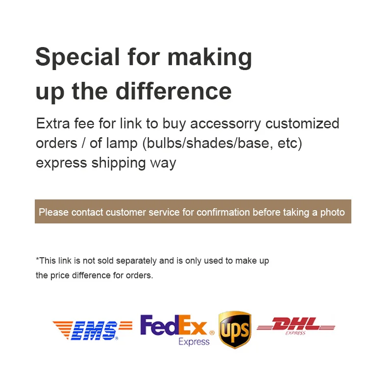 

Дополнительная оплата за ваш заказ / Дополнительная плата за заказ индивидуальных аксессуаров / экспресс-доставка ламп