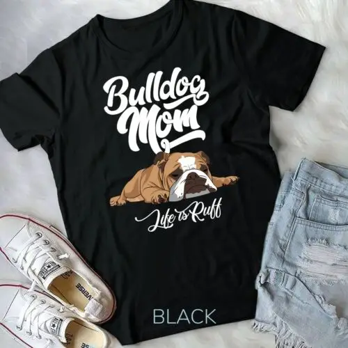 Funny English Bulldog Apparel Bulldog Mom Life Is Ruff T-Shirt Unisex T-shirt