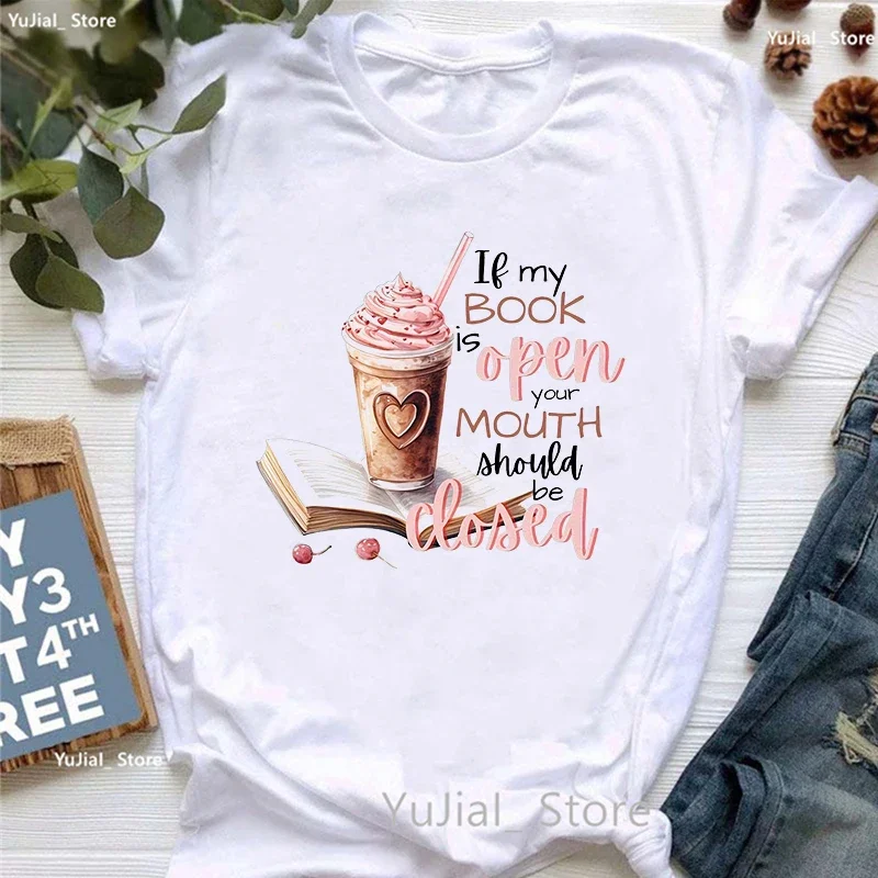 If My Book Is Open Your Mouth Should Be Dosed Graphic Printed Tshirt Girls Funny Summer Fashion T-Shirt Women Harajuku Shirt