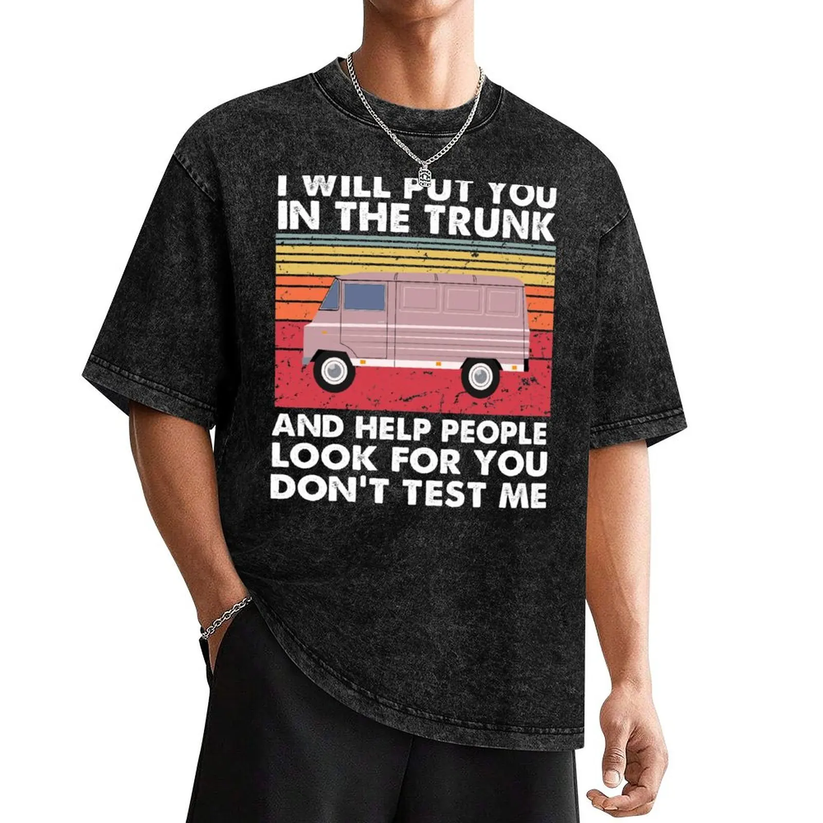 

I Will Put You In The Trunk And Help People Look For You Retro T-Shirt boys whites quick-drying t shirts men