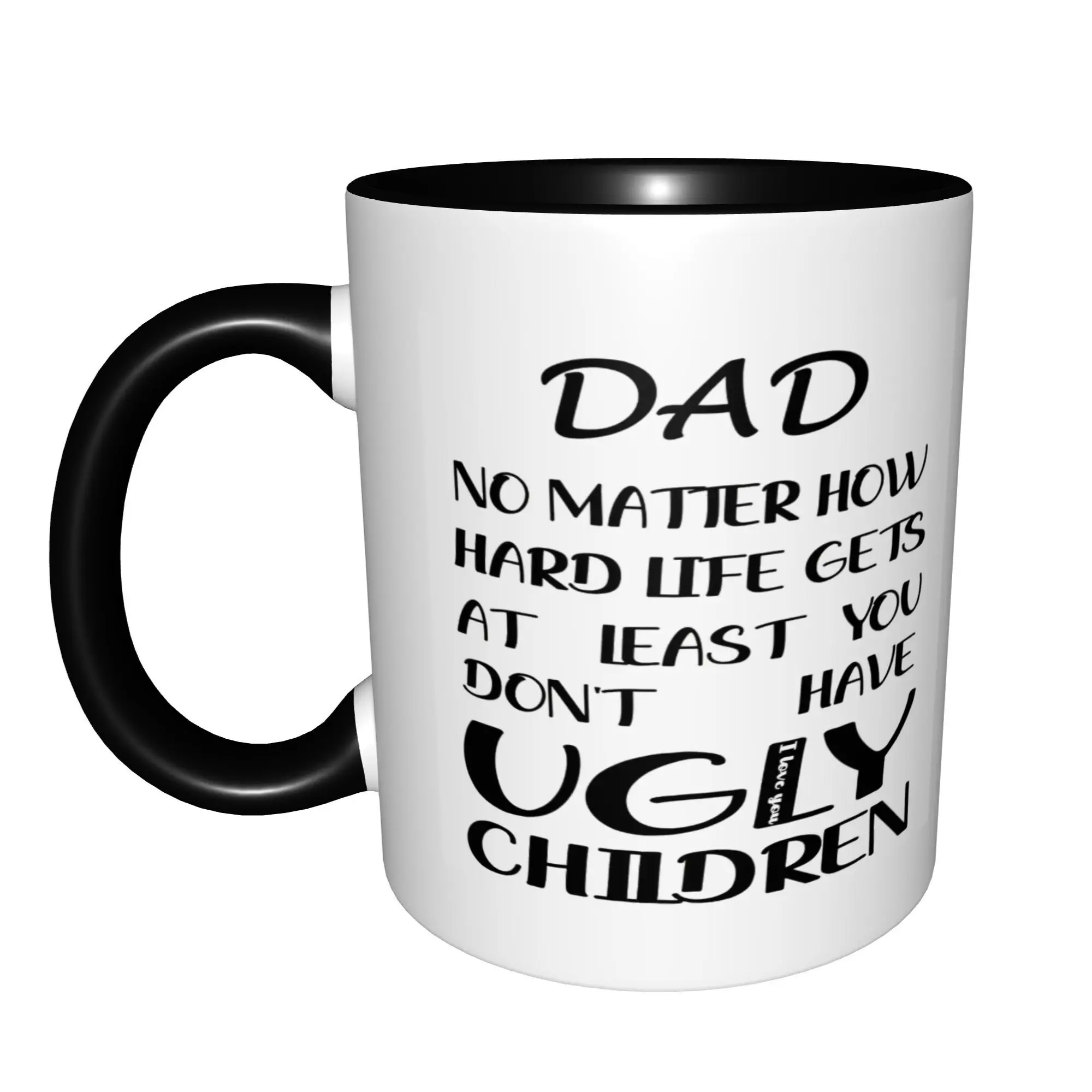 Dad No Matter How Hard Life Gets At Least You Don't Have Ugly Mugs With Black Handle Birthday Coffee Mugs Ceramic Tea Cups 11oz