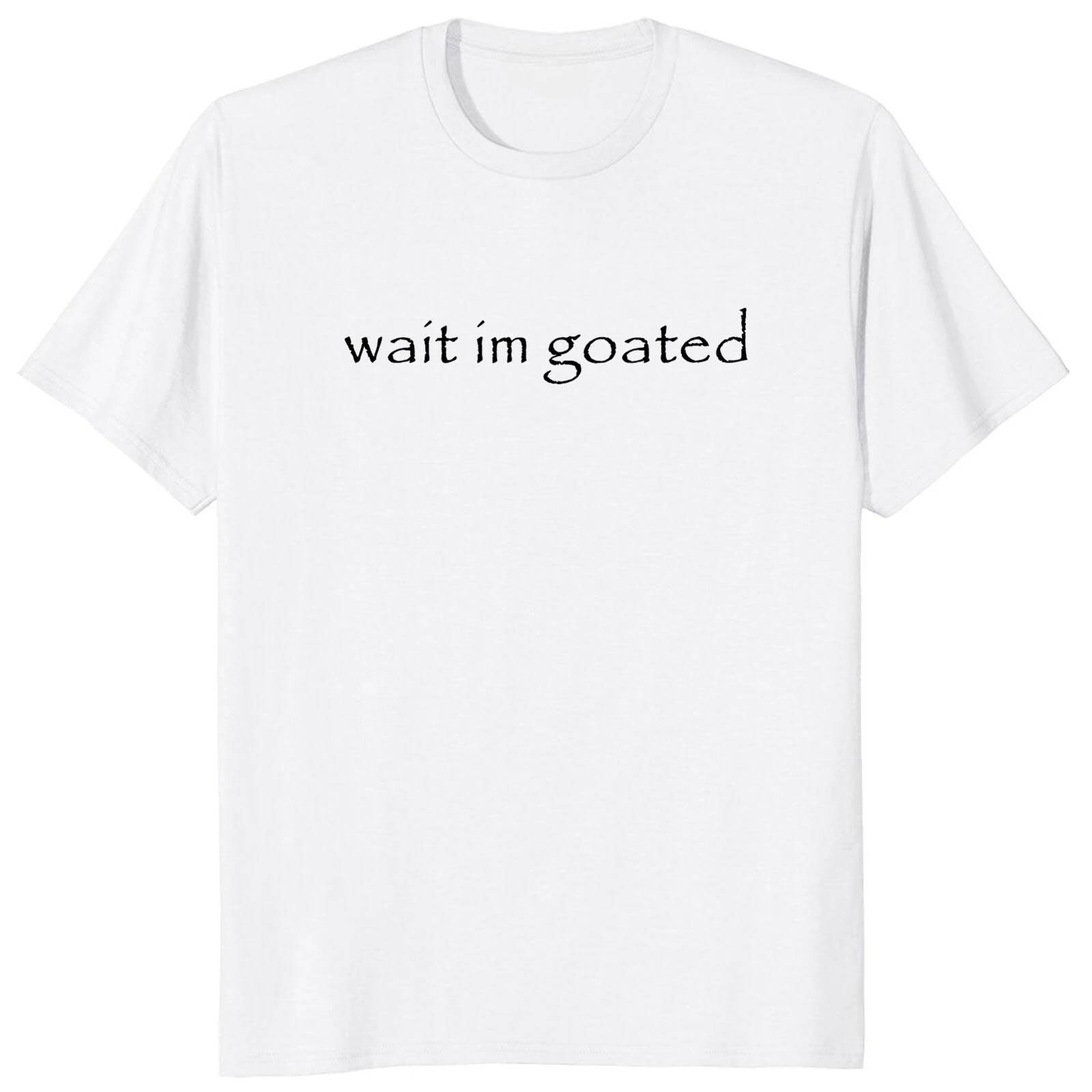 Wait I'm Goated T Shirt Funny Meme Trend Y2k Short Sleeve O-neck 100% Cotton Unisex Summer Casual T-shirts EU Size Hot Sale