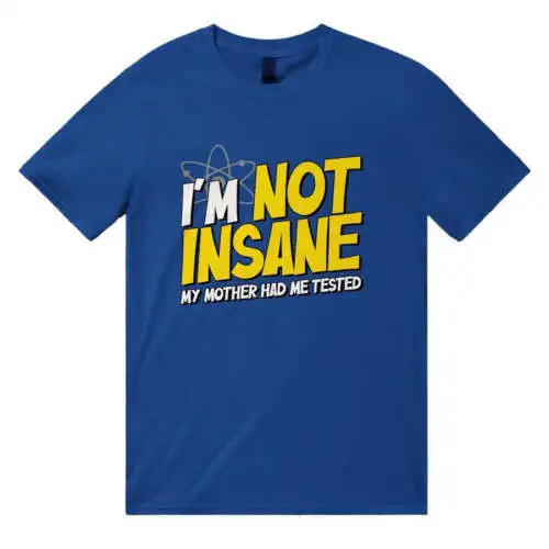 I'm Not Insane - My Mother Had Me Tested T-shirt