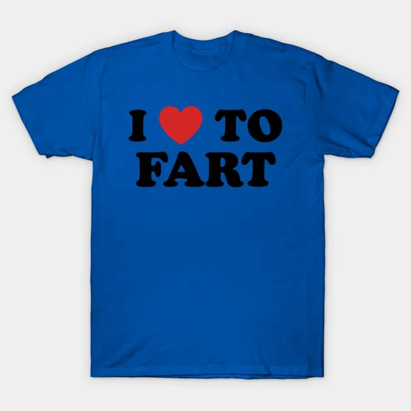 I Love To Fart T-Shirt Funny and self deprecating T Shirts Men Women Cotton Loose Tee Clothing O-Neck Breathable Short Sleeve