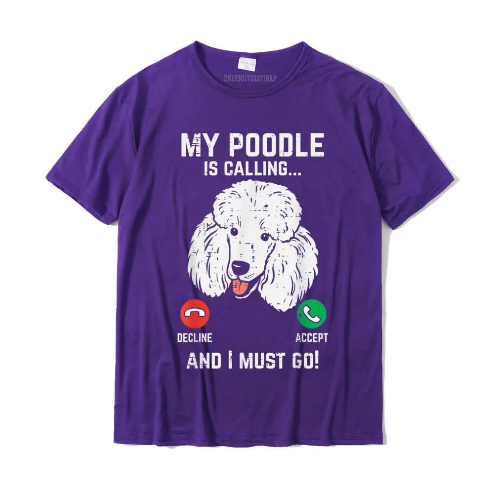 My Poodle Calling I Must Go Funny Pet Dog Lover Owner Gift T-Shirt Cotton T Shirt For Men Party Tees Coupons Normal