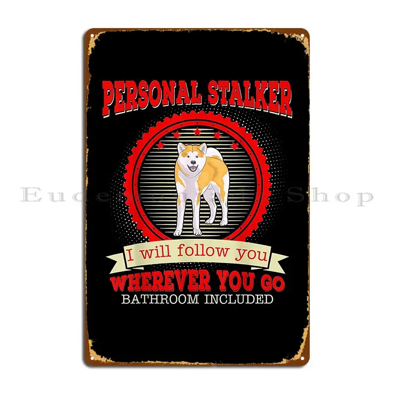 Akita Inu Personal Stalker I Will Follow You Funny Gift Metal Plaque Poster Classic Designer Cinema Custom Tin Sign Poster