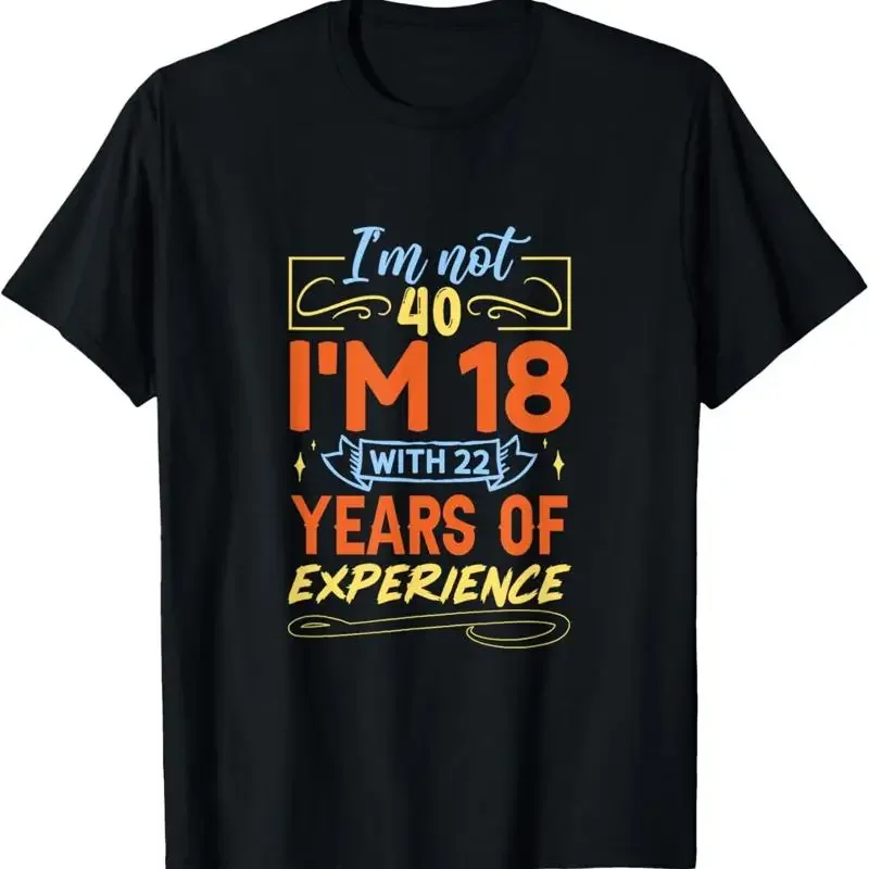 I'M Not 40 18 With 22 Years Of Experience T Shirt