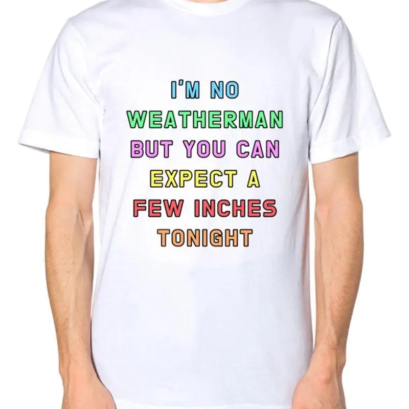 I'm Not A Weatherman But You Can Expect Few Inches Tonight T Shirt