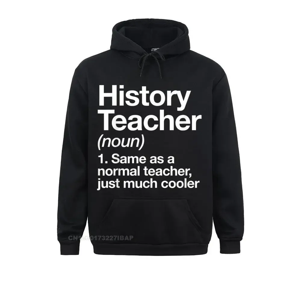 

History Teacher Definition Funny Back To School First Day Hoodie Sweatshirts for Men Leisure Hoodies Hot Sale Autumn Hoods Cool