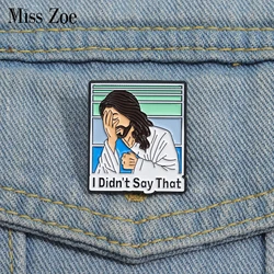 Jesus Christ Enamel Pins Custom I Didn't Say That Brooches Lapel Badges Cartoon Funny Jewelry Gift for Kids Friends