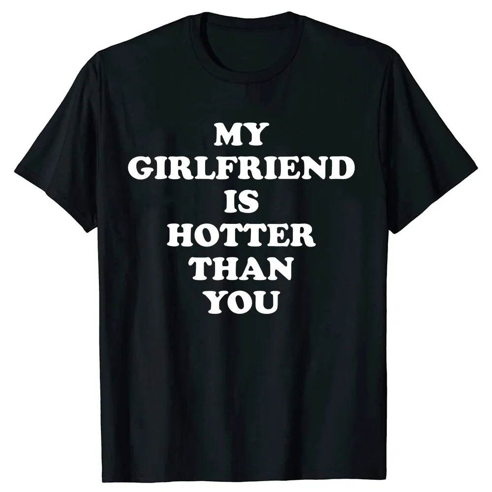 Funny My Girlfriend Is Hotter Than You T Shirts Summer Graphic I Love My Boyfriend Girlfriend Birthday Gifts T-shirt Men Clothes