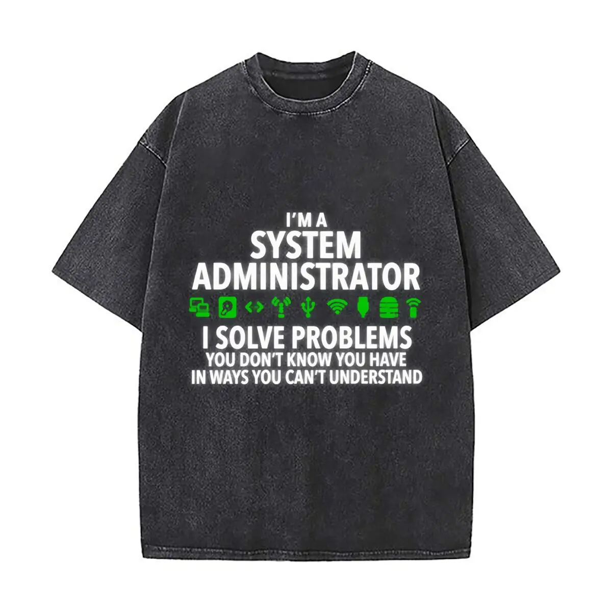 Im A System Administrator I Solve Problems You Dont Know You Have Washed Short Sleeve Loose Streetwear Tee Hip Hop