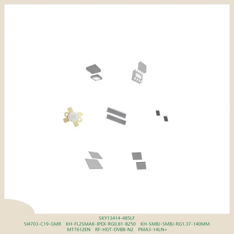 SKY13414-485LF SI4703-C19-GMR KH-FL2SMAK-IPEX-RG0.81-B250 KH-SMBJ-SMBJ-RG1.37-140MM MT7612EN RF-HDT-DVBB-N2 PMA3-14LN+