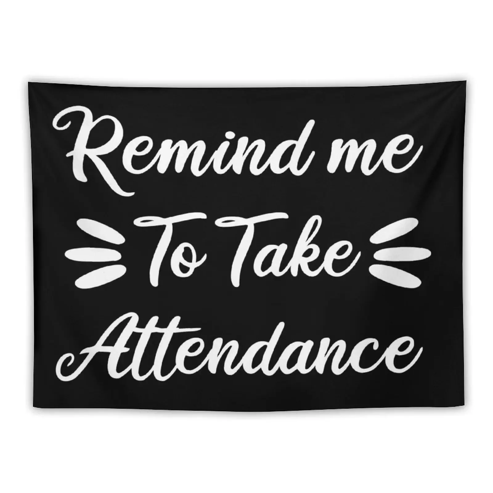 Remind me to take attendance funny teacher gift Tapestry Room Decore Aesthetic Aesthetic Room Decors Tapestry