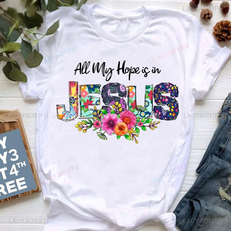 Fashion All My Hope Is in Jesus Graphic Print T-Shirt Women/Girls Flowers Tshirt Female Summer O-neck Tee Shirt Femme Streetwear