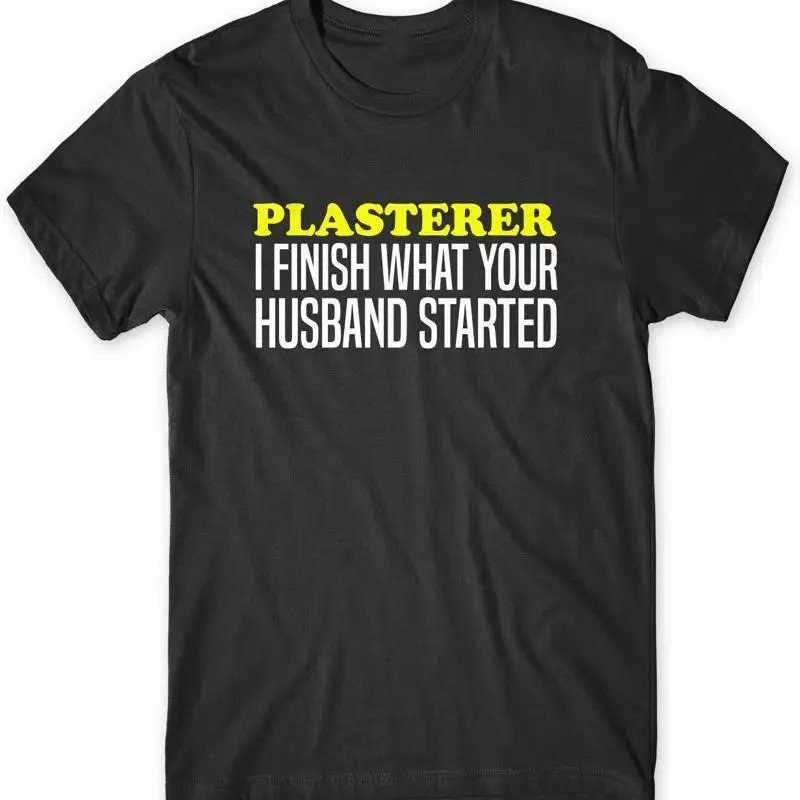 Plasterer I Finish What Your Husband Started Funny Mens Unisex T-Shirt