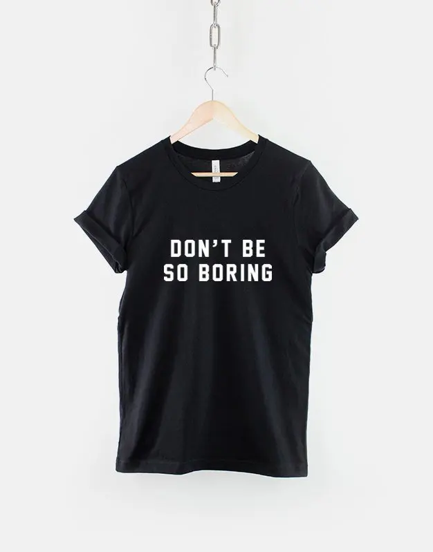 Don'T Be So Boring T Shirt Live Life Motivational Fashion Hipster Slogan