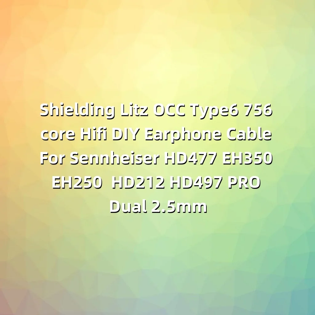 

Shielding Litz OCC Type6 756 core Hifi DIY Earphone Cable For Sennheiser HD477 EH350 EH250 HD212 HD497 PRO Dual 2.5mm 7984