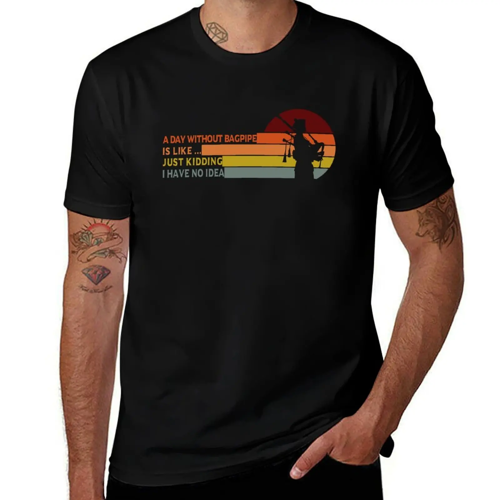 

A Day Without Bagpipe Is Like Just Kidding I Have No Idea T-Shirt man t shirts high quality luxury brand T-Shirt
