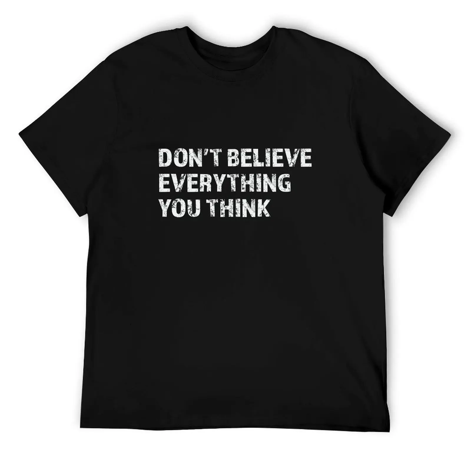 

Don’t Believe Everything You Think. T-Shirt cotton t shirts man 100% t shirts designer essential t shirt T-Shirt