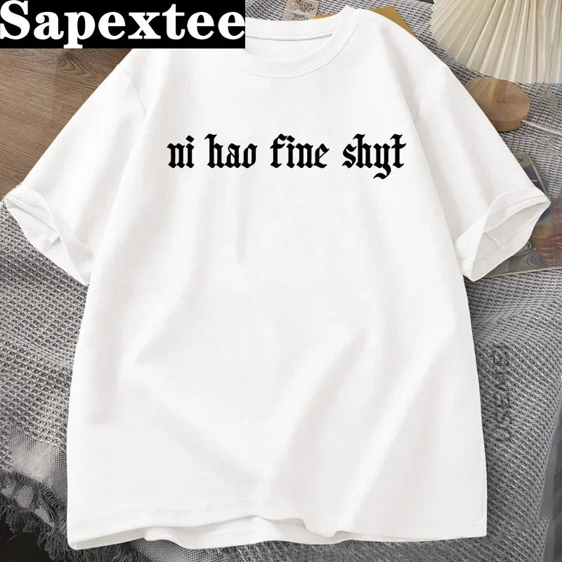 

Ni Hao Fine Shyt T Shirt Funny Women Humour Gen Z T-shirt Casual Cotton Short Sleeve Tshirt Harajuku Round Neck Mens Clothing