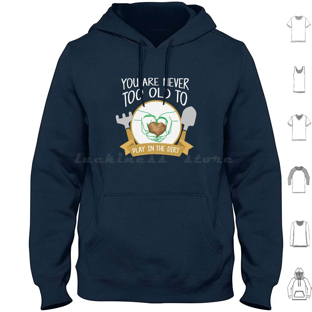 You Are Never Too Old To Play In The Dirt Therapy Hoodie cotton Long Sleeve Gardening Gardner Garden Dirt Shovel Scope Mud