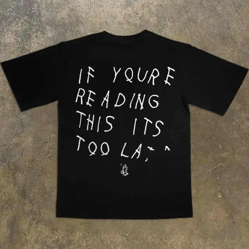 If You Are Too Late To Read This Oversized Shirt Fashion Hip-hop Rock Short-sleeved Singer Street Vintage DRAKE Top Men Unisex