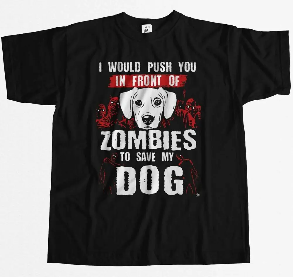 I Would Push You In Front Of Zombies To Save My Dog Mens T-ShirtUnisex Women's Summer Cotton Luxury Brand Retro Oversized