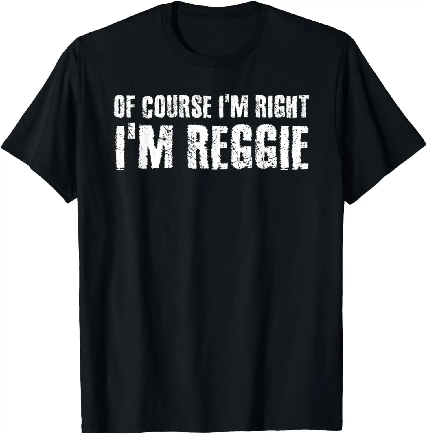 

OF COURSE I'M RIGHT I'M REGGIE Funny Personalized Name Gift T-Shirt