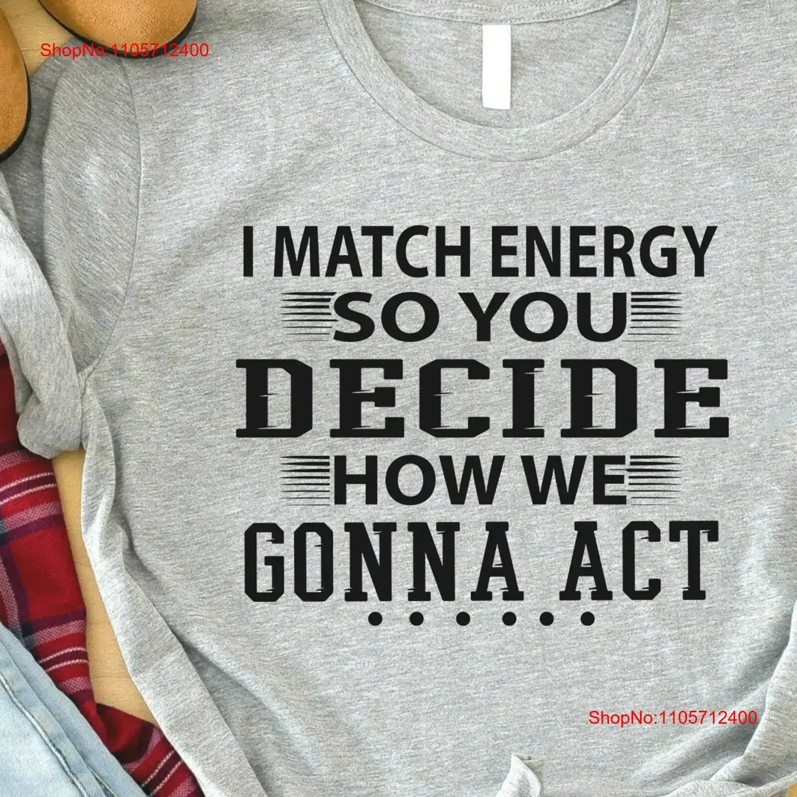 Funny Quote T Shirt I Match Energy So You Decide How We Gonna Act Sarcastic gifts Sayings vintage Washed Stretched homme