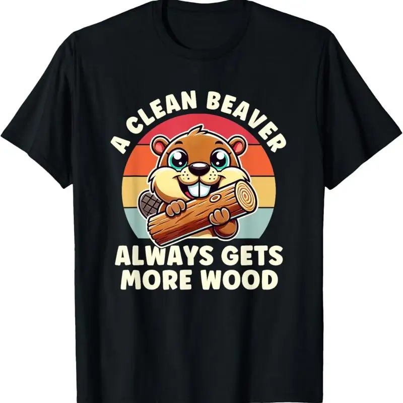 A Clean Beaver Always Gets More Wood Adult Humor T Shirt