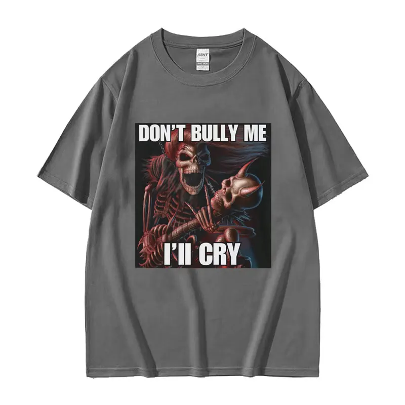 Dont Bully Me Ill Cry Print T-Shirt Funny Hard Skeleton Meme Graphic T-Shirts Men Harajuku Vintage Oversized Cotton T Shirt Male